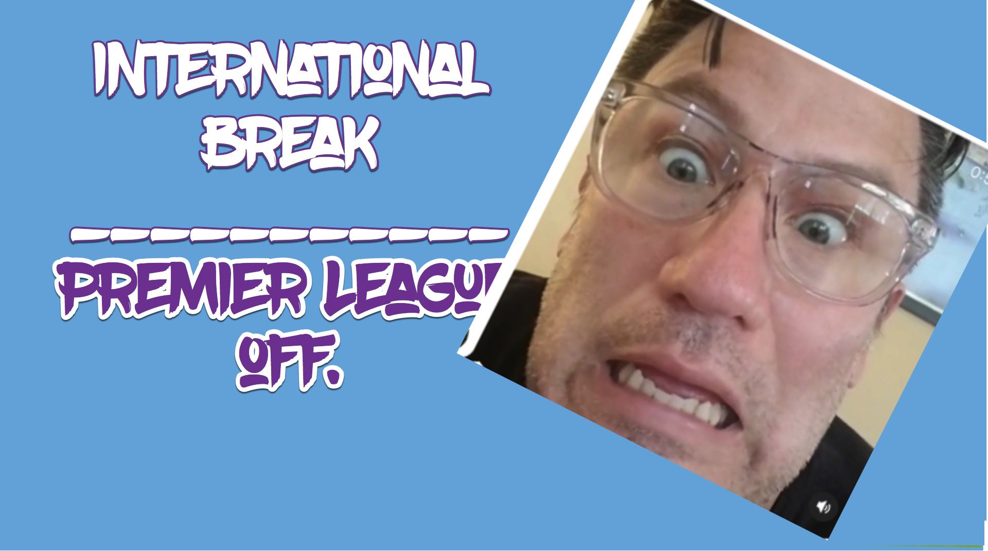 Crap Football – International break for all leagues. And my worst episode ever? You tell me?